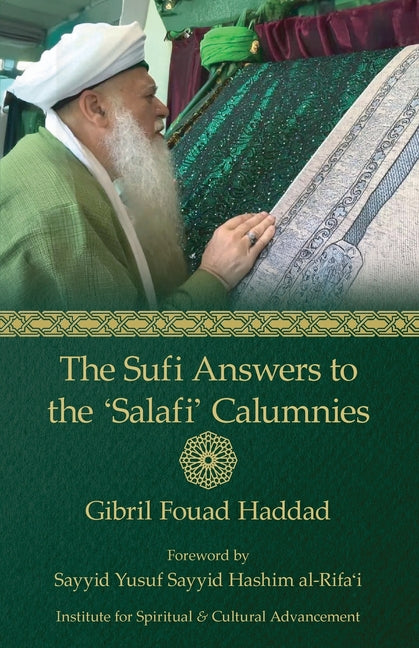 The Sufi Answers to the 'Salafi' Calumnies: 'False hadiths', 'Grave-worship', 'Miracles of the Awliya', 'Knowledge of the unseen', and more