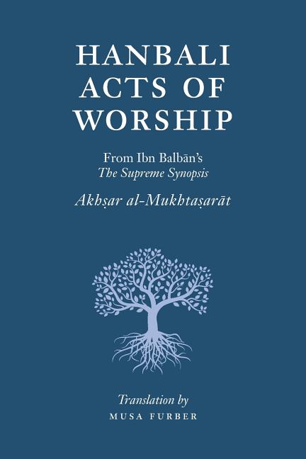 Hanbali Acts of Worship: From Ibn Balban's The Supreme Synopsis