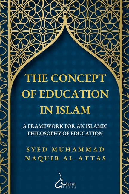 The concept of Education in Islam: A Framework for an Islamic Philosophy of Education