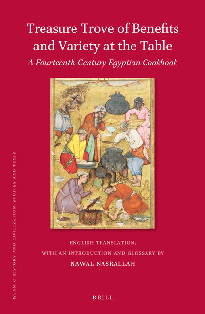 Treasure Trove of Benefits and Variety at the Table: A Fourteenth-Century Egyptian Cookbook: English Translation, with an Introduction and Glossary