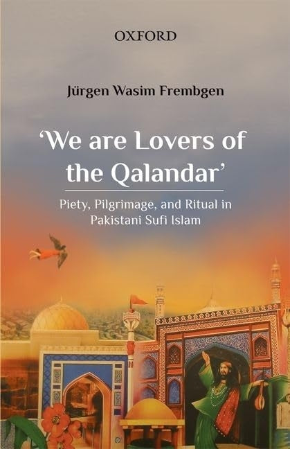 'We Are Lovers of the Qalandar': Piety, Pilgrimage, and Ritual in Pakistani Sufi Islam