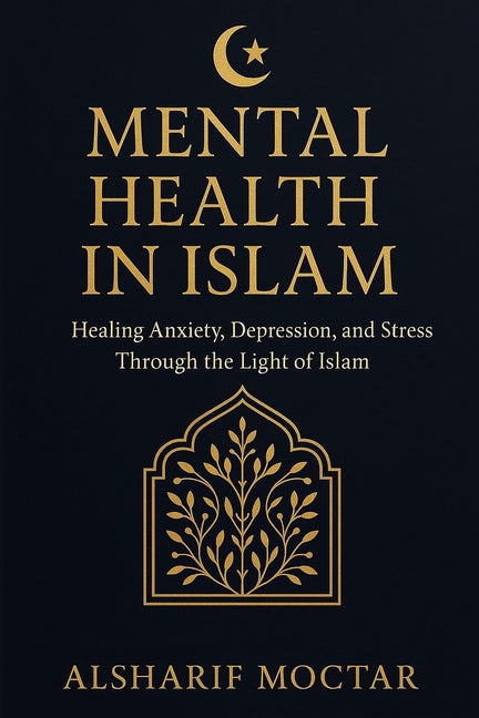 Mental Health in Islam: Healing Anxiety, Depression, and Stress Through the Light of Islam