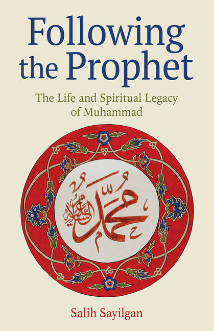 Following the Prophet: The Life and Spiritual Legacy of Muhammad