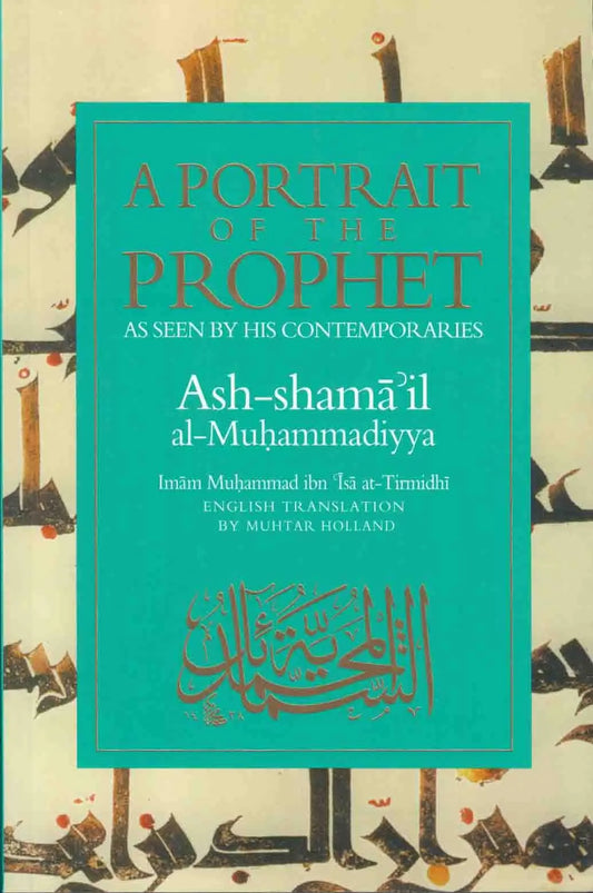 A Portrait of the Prophet: As Seen by His Contemporaries (Ash-Shama’il al-Muhammadiyya) Fons Vitae