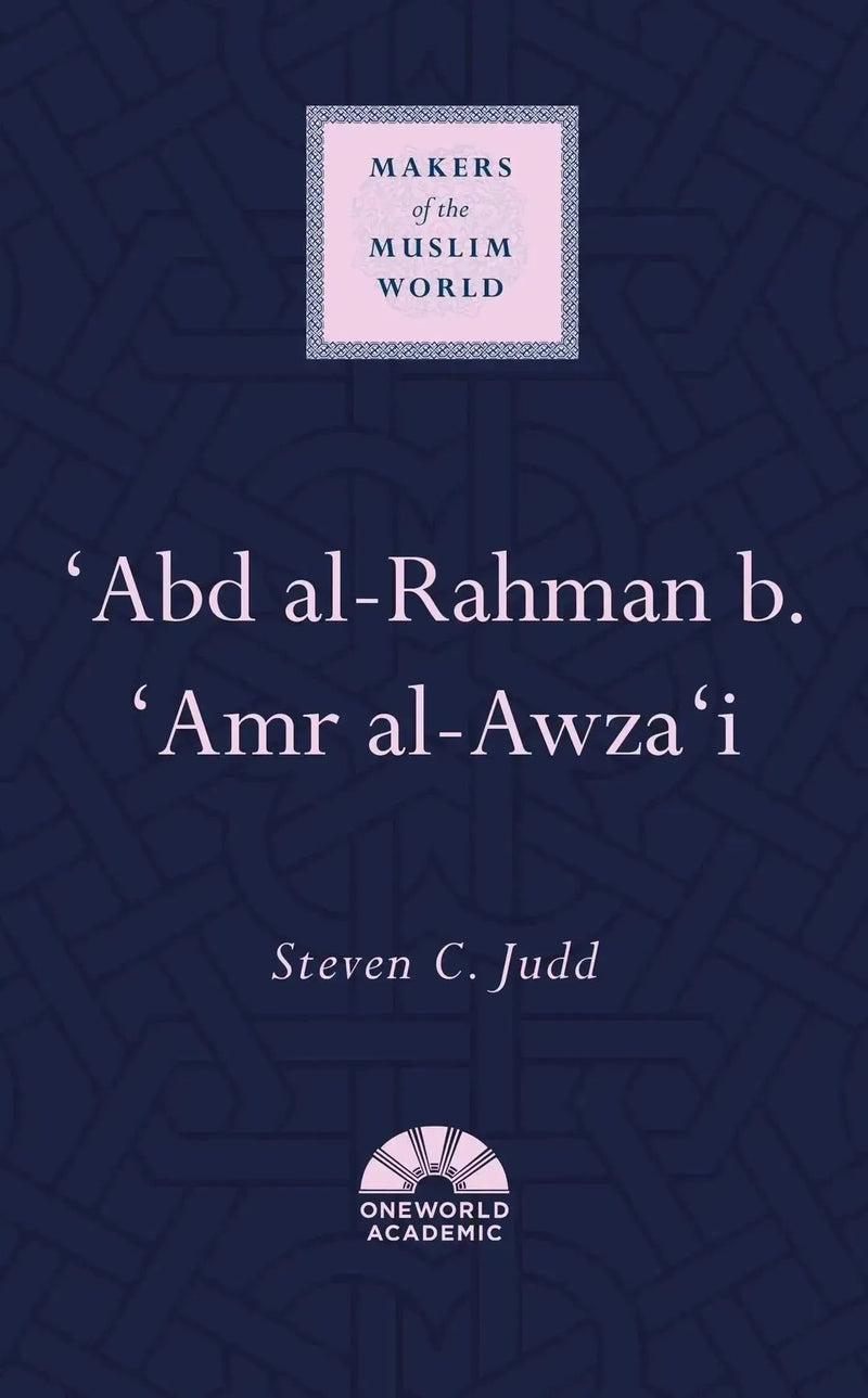 'Abd al-Rahman b. 'Amr al-Awza'i (Makers of the Muslim World) by Steven Judd book cover