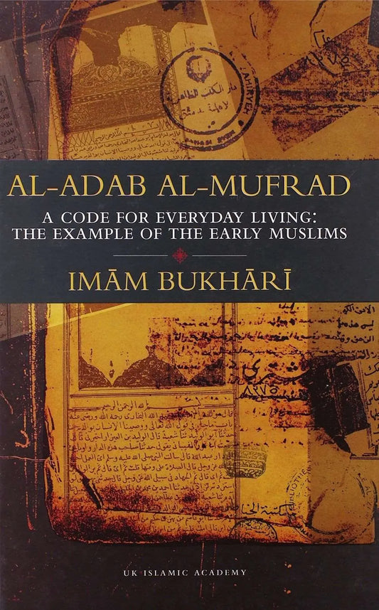 Al-Adab Al-Mufrad : A Code for Everyday Living : The Examples of the Early Muslims
