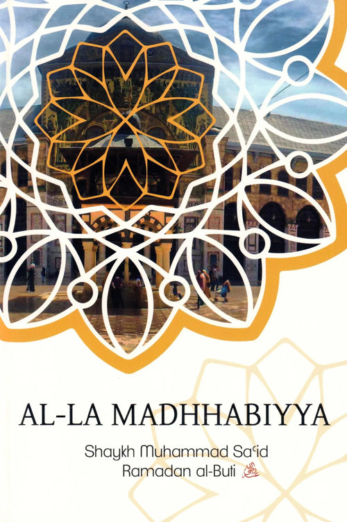 Al-La Madhhabiyya: Abandoning the Madhhabs by Muhammad Said Ramadan al-Buti book cover