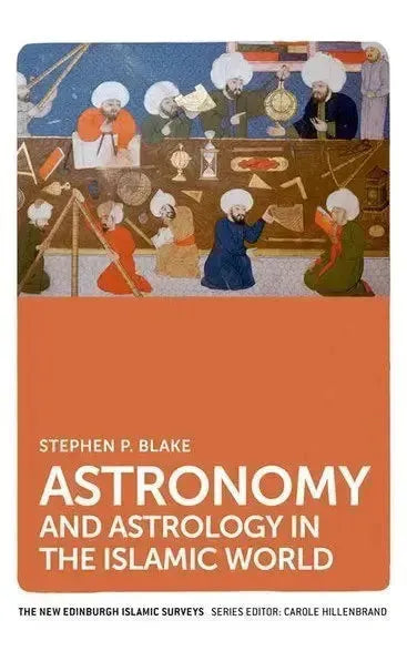Astronomy and Astrology in the Islamic World by Stephen Blake book cover