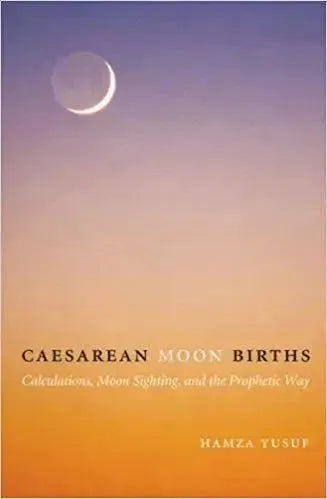 Caesarean Moon Births: Calculations, Moon Sighting and The Prophetic Way by Hamza Yusuf book cover