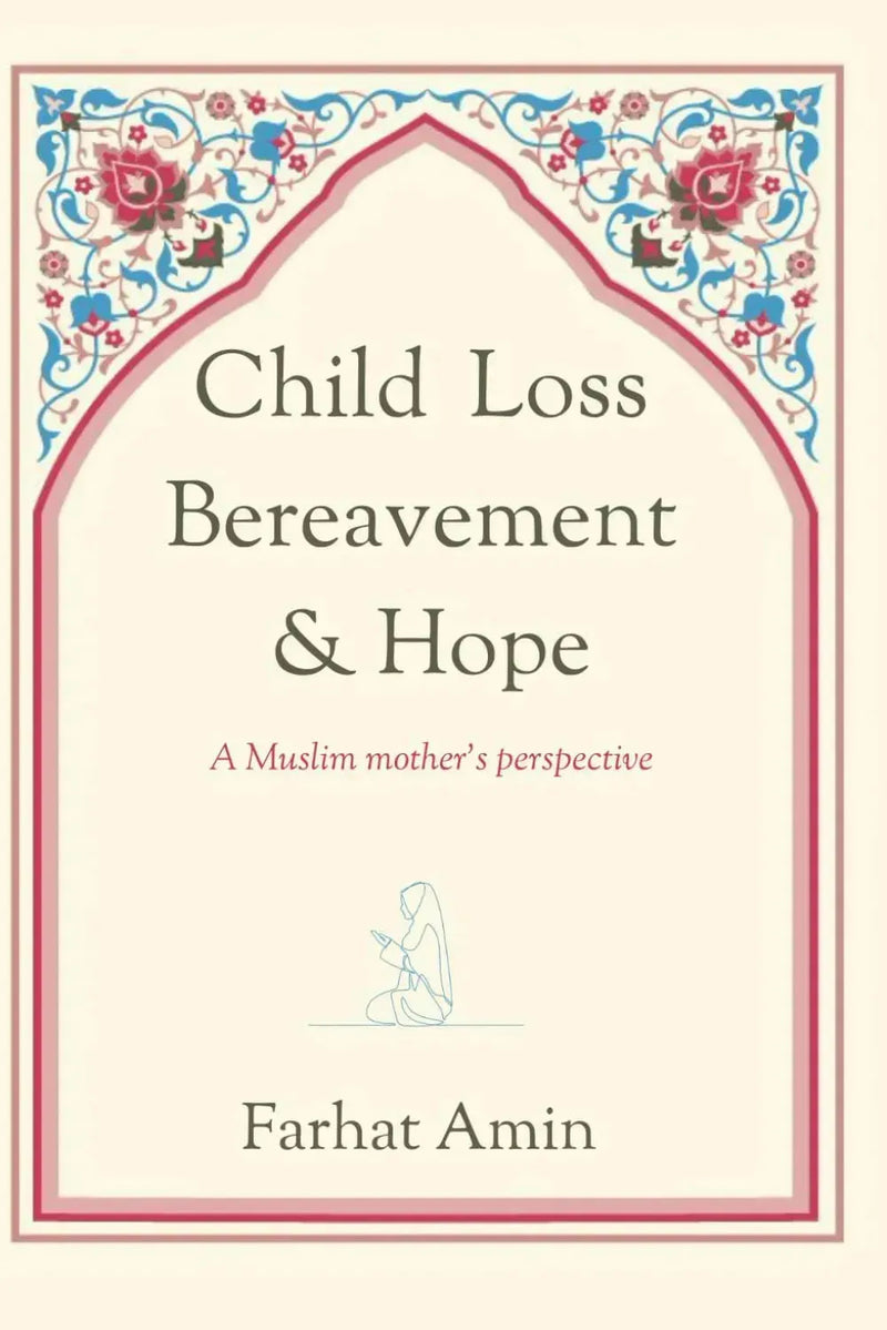 Child Loss, Bereavement and Hope: a Muslim mother's perspective: A self help book for women who have experienced child loss by Farhat Amin book cover