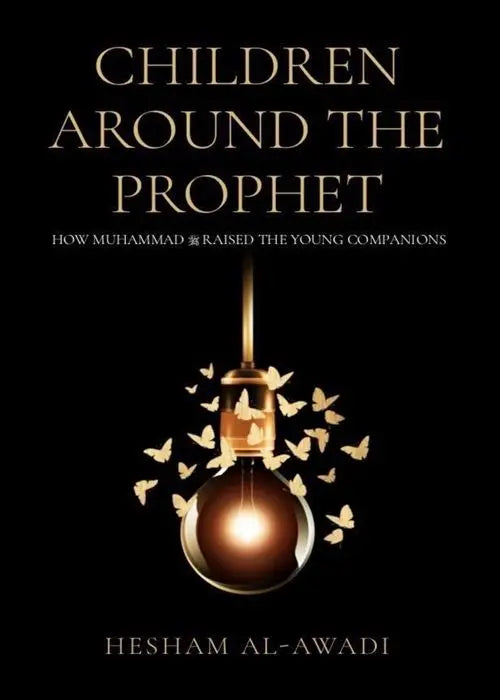 Children Around The Prophet: How Muhammad (ﷺ) Raised The Young Companions