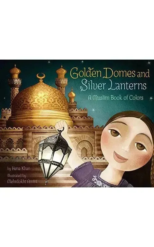 Golden Domes and Silver Lanterns: A Muslim Book of Colors by Hena Khan book cover