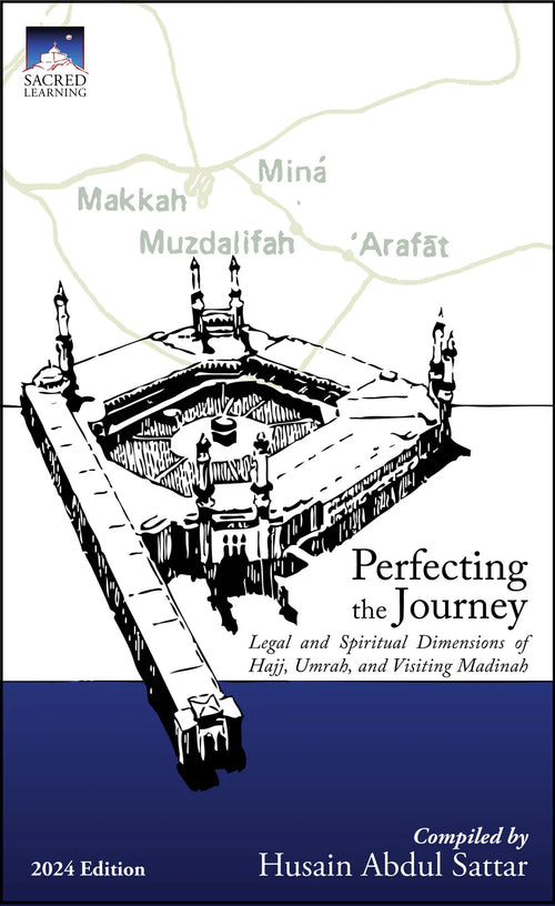 Perfecting the Journey: Legal and Spiritual Dimensions of Hajj, Umrah, and Visiting Madinah by Husain Abdul Sattar book cover