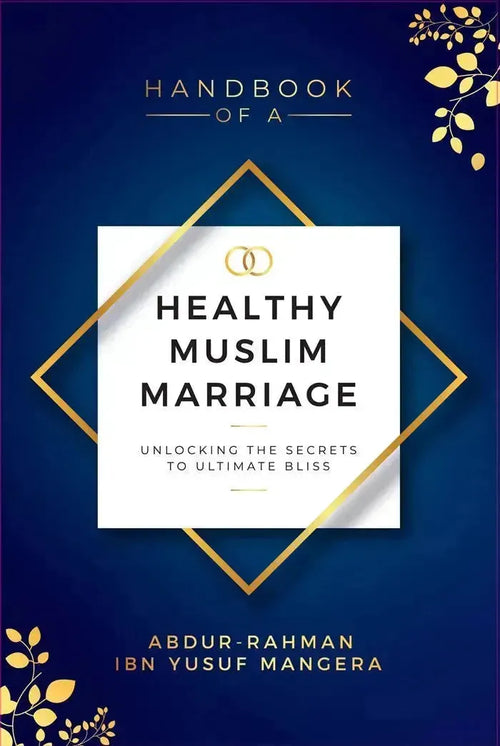 Handbook of A Healthy Muslim Marriage: Unlocking The Secrets To Ultimate Bliss by Abdur Rahman ibn Yusuf Mangera book cover