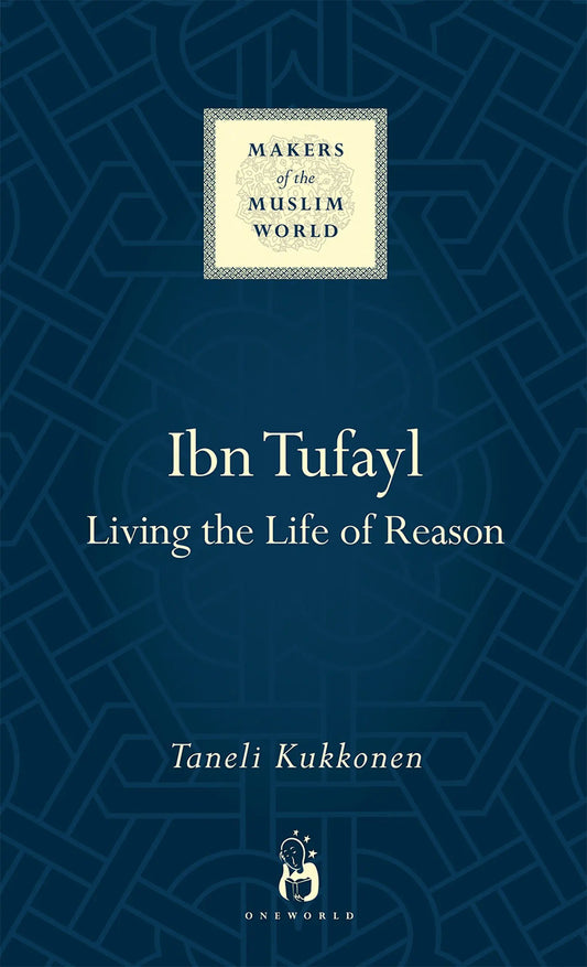 Ibn Tufayl: Living the Life of Reason (Makers of the Muslim World Series)