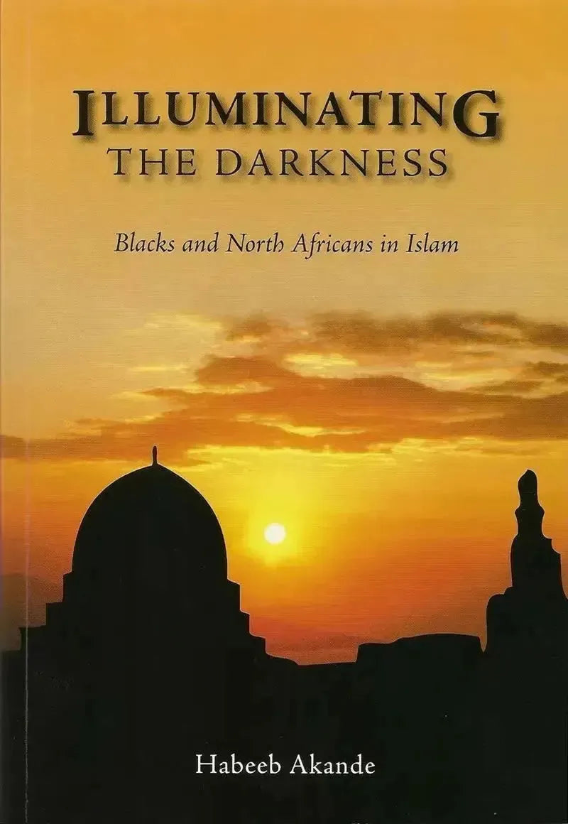 Illuminating the Darkness: Blacks and North Africans in Islam by Habeeb Akande book cover
