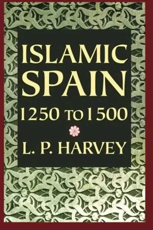 Islamic Spain: 1250 to 1500 by L. P. Harvey book cover