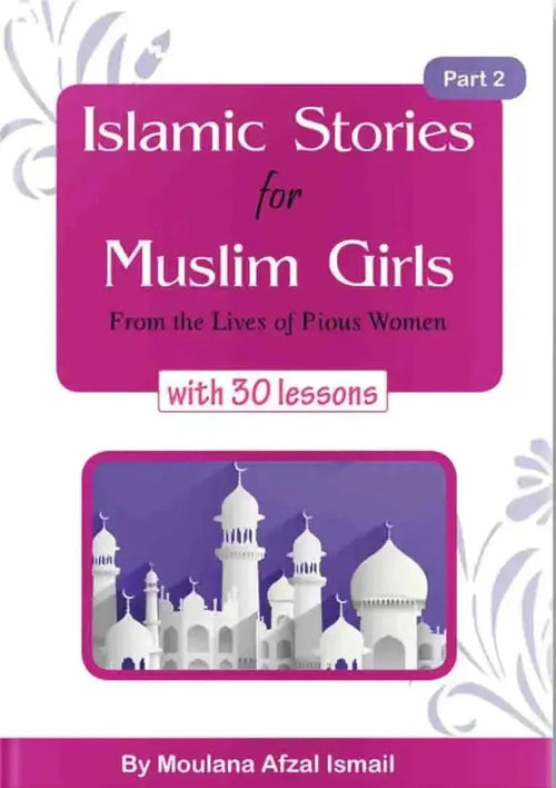 Islamic Stories For Muslim Girls: Part 2 - From The Lives Of Pious Women with 30 lessons by Afzal Ismail book cover