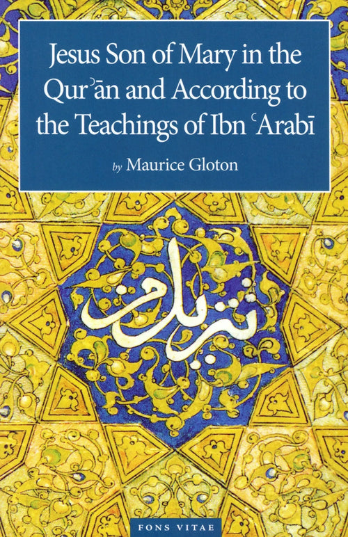 Jesus Son of Mary in the Qur'an and According to the Teachings of Ibn Arabi by Maurice Gloton book cover