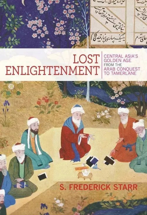 Lost Enlightenment: Central Asia's Golden Age from the Arab Conquest to Tamerlane by S. Frederick Starr book cover