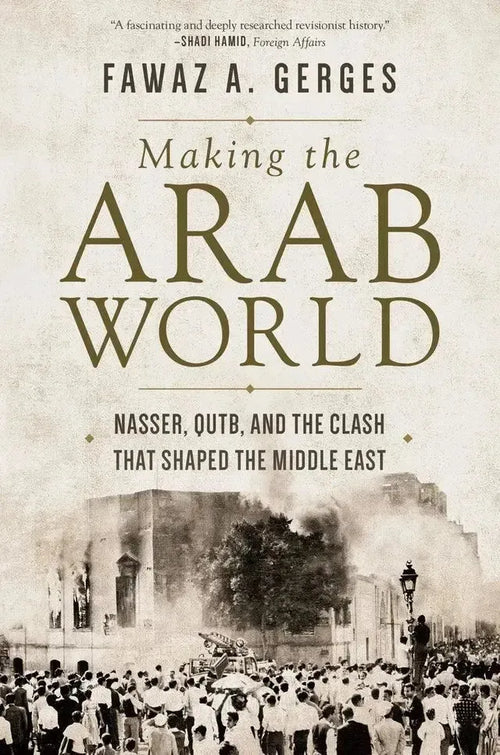 Making the Arab World: Nasser, Qutb, and the Clash That Shaped the Middle East by Fawaz Gerges book cover
