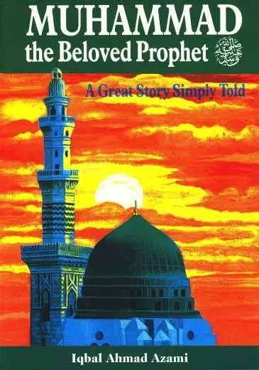 Muhammad The Beloved Prophet: A Great Story Simply Told UK Islamic Academy