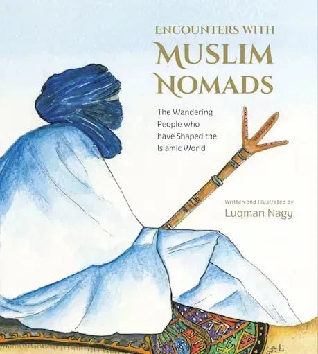 Encounters With Muslim Nomads: The Wandering People who have Shaped the Islamic World by Luqman Nagy book cover