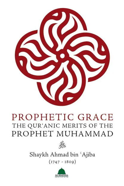 Prophetic Grace : The Qur’anic Merits of the Prophet Muhammad