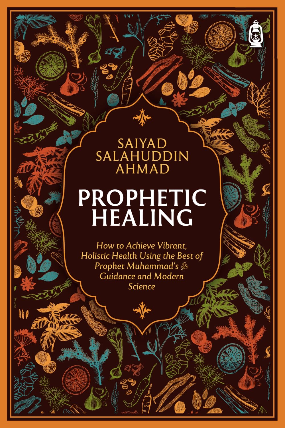 Prophetic Healing: How to Achieve Vibrant, Holistic Health Using the Best of Prophet Muhammad’s Guidance and Modern Science
