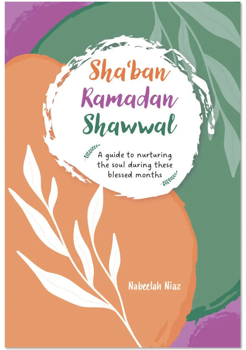 Shaban, Ramadan, Shawwal: A Guide To Nurturing The Soul During These Blessed Months by Nabeelah Niaz book cover