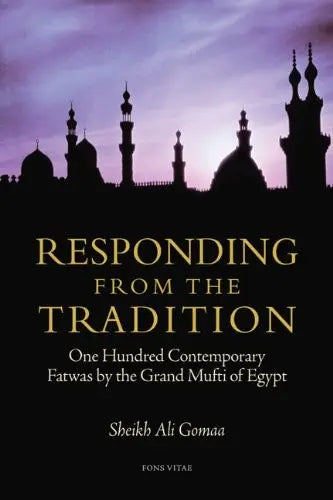Responding from the Tradition (One Hundred Contemporary Fatwas by the Grand Mufti of Egypt)