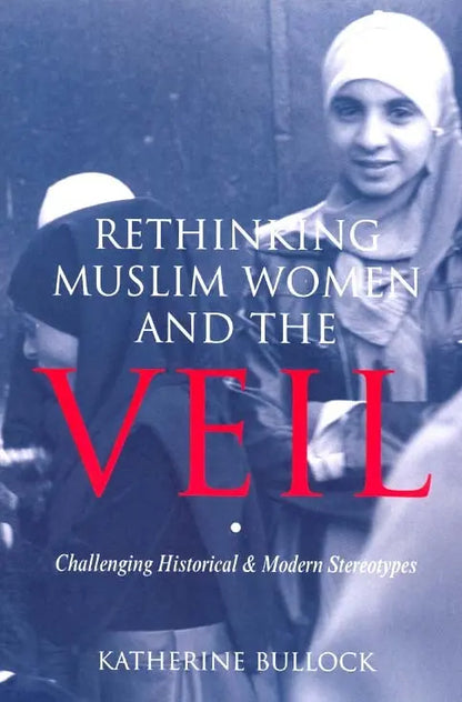 Rethinking Muslim Women and the Veil 2nd Edition (Katherine Bullock) International Institute of Islamic Thought