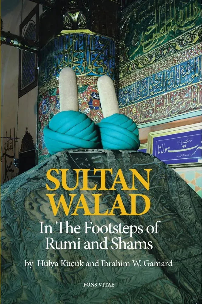 Sultan Walad: In the Footsteps of Rumi and Shams Fons Vitae