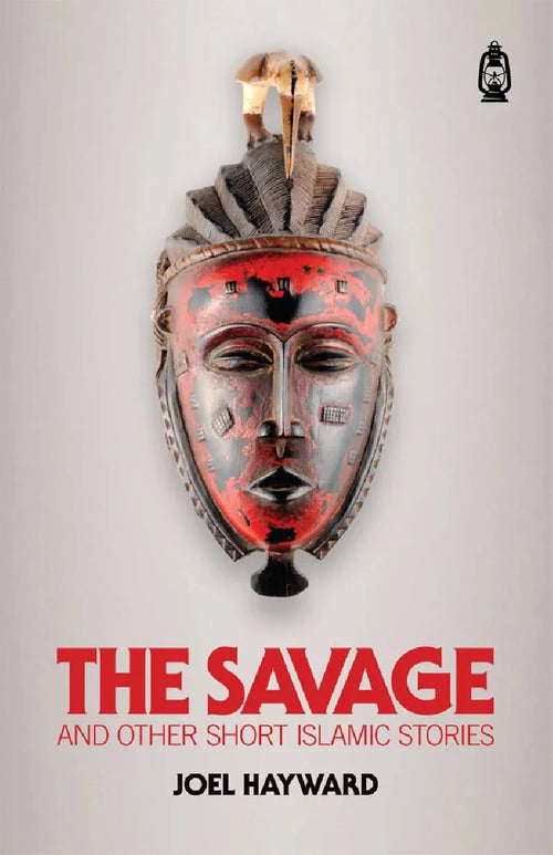 The Savage And Other Short Islamic Stories by Joel Hayward book cover