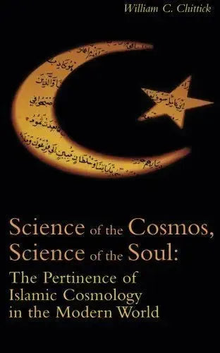 Science of the Cosmos, Science of the Soul: The Pertinence of Islamic Cosmology in the Modern World by William C Chittick book cover
