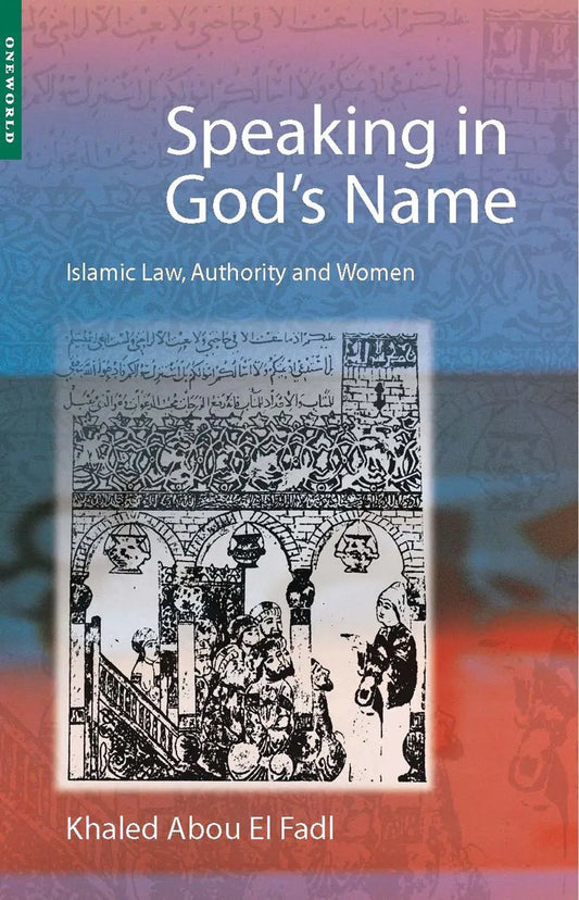 Speaking in God's Name: Islamic Law, Authority and Women