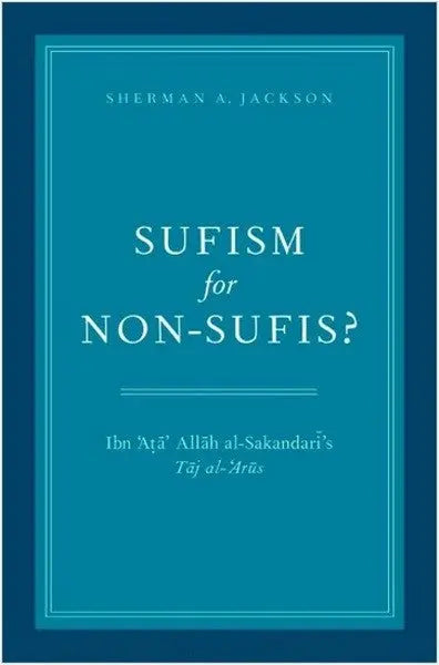 Sufism for Non-Sufi's Ibn 'Ata' Allah al-Sakandari's Taj al'Arus Oxford University Press