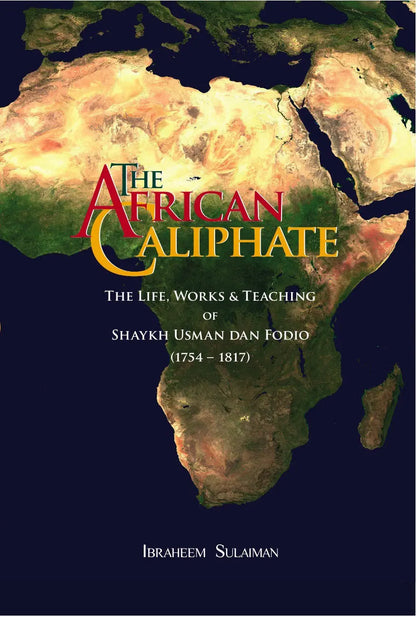 The African Caliphate: The Life, Works, and Teaching of Shaykh Usman Dan Fodio (1754-1817) Diwan Press