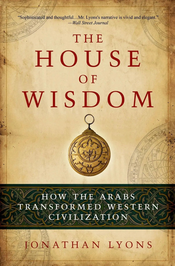 The House of Wisdom: How the Arabs Transformed Western Civilization ...