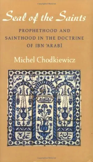 The Seal of the Saints: Prophethood and Sainthood in the Doctrine of Ibn Arabi Islamic Texts Society