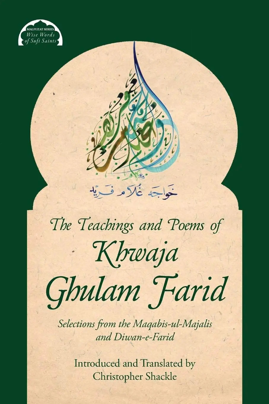 The Teachings and Poems of Khwaja Ghulam Farid: Selections from the Maqabis-ul-Majalis and Diwan-e-Farid