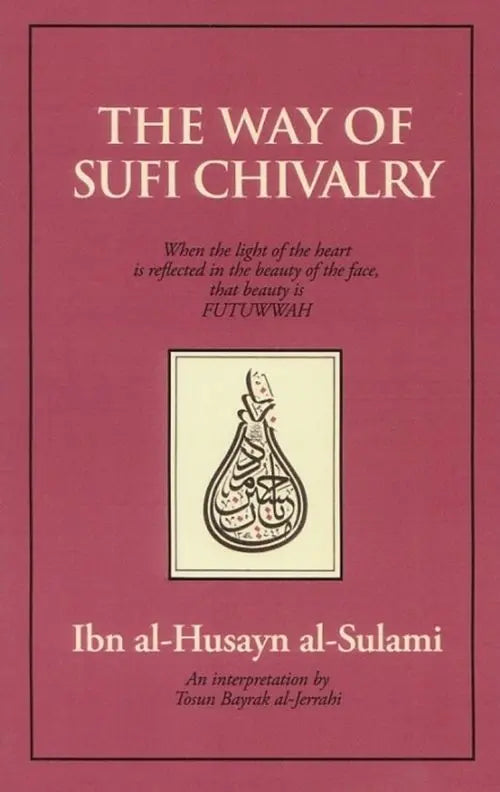 The Way of Sufi Chivalry: When The Light of The Heart Is Reflected In The Beauty of The Face, That Beauty Is Futuwwah