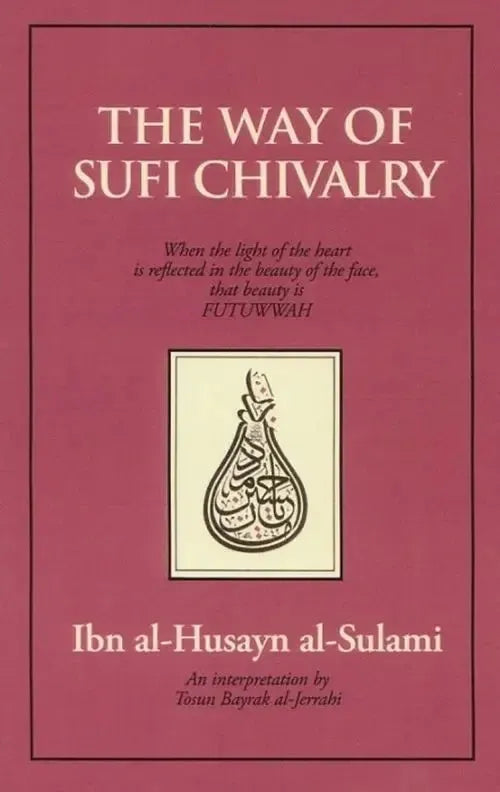 The Way of Sufi Chivalry: When The Light of The Heart Is Reflected In The Beauty of The Face, That Beauty Is Futuwwah by Abu Abd al-Rahman al-Sulami book cover