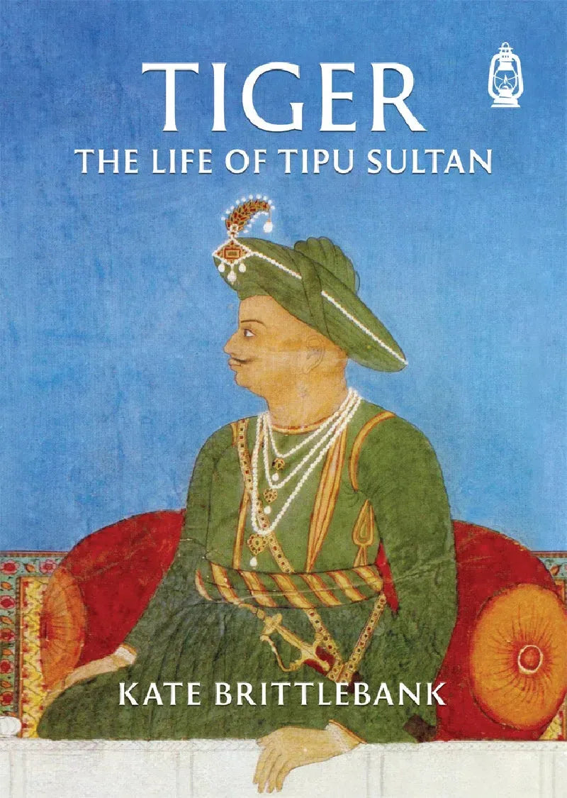 Tiger: The Life of Tipu Sultan by Kate Brittlebank book cover