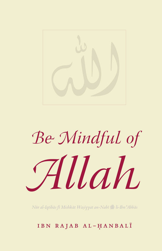 Be Mindful of Allah: Nur al-Iqtibas fi Mishkat Wasiyyat an-Nabi li-Ibn 'Abbas