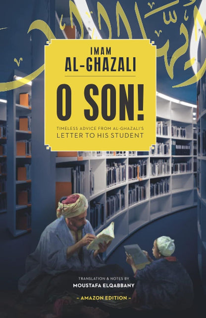 O Son! A Translation of Imam al-Ghazali's "Ayyuhal Walad"