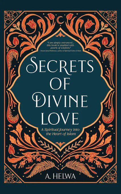 Secrets of Divine: Love A Spiritual Journey into the Heart of Islam