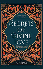 Secrets of Divine: Love A Spiritual Journey into the Heart of Islam