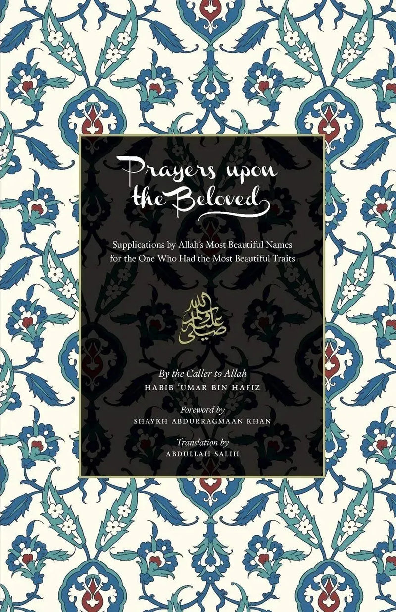 Prayers Upon the Beloved (S): Supplications by Allah's Most Beautiful Names for the one Who had the most beautiful Traits