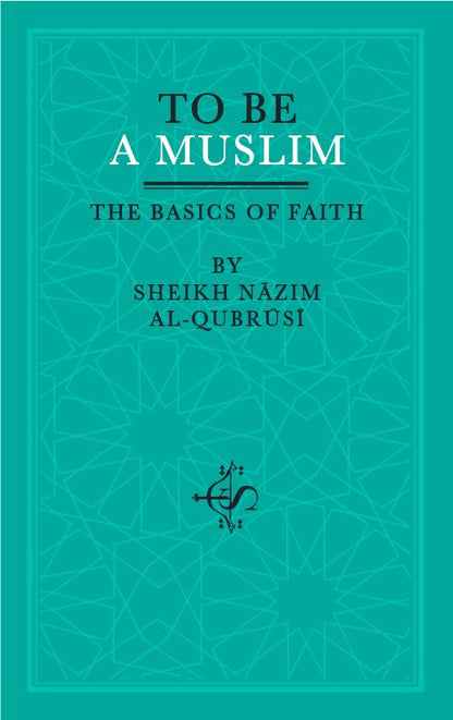 To Be A Muslim: The Basics of Faith